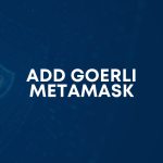 Hướng dẫn cách thêm mạng Goerli vào Metamask
